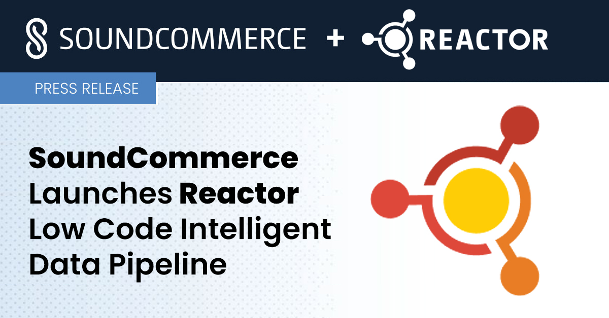 SoundCommerce Launches Reactor to Reduce the Time, Effort and Cost of AI-Ready Data