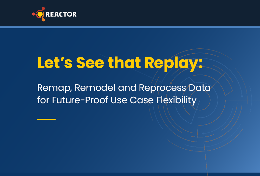 Let’s See that Replay: Remap, Remodel and Reprocess Data for Future-Proof Use Case Flexibility