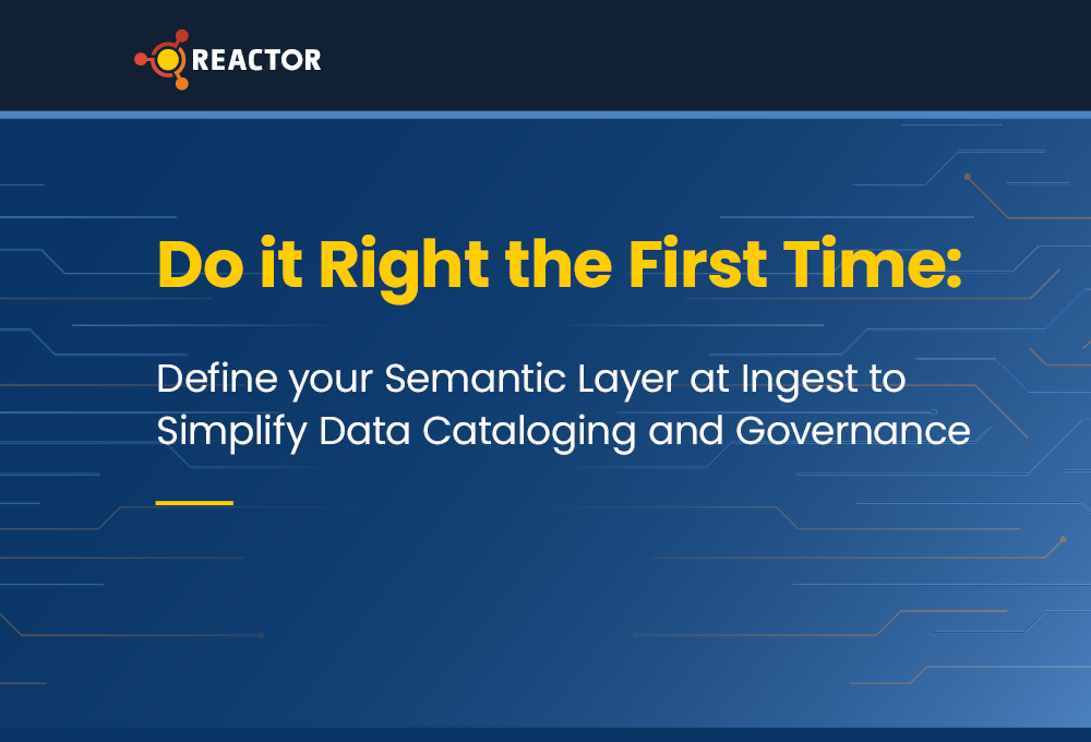 Do it Right the First Time: Define your Semantic Layer at Ingest to Simplify Data Cataloging and Governance